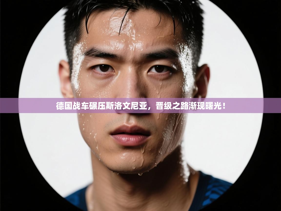 德国战车碾压斯洛文尼亚，晋级之路渐现曙光！  第1张